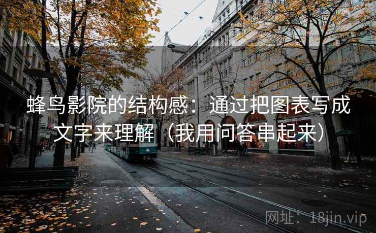蜂鸟影院的结构感：通过把图表写成文字来理解（我用问答串起来）
